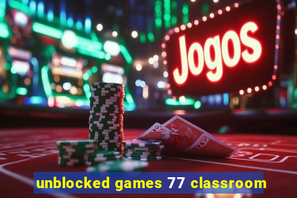 unblocked games 77 classroom